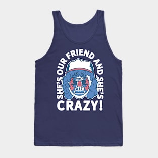 She's Our Friend And She's Crazy Tank Top